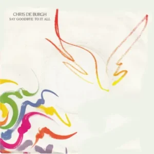 De Burgh Chris - Say goodbye to it all